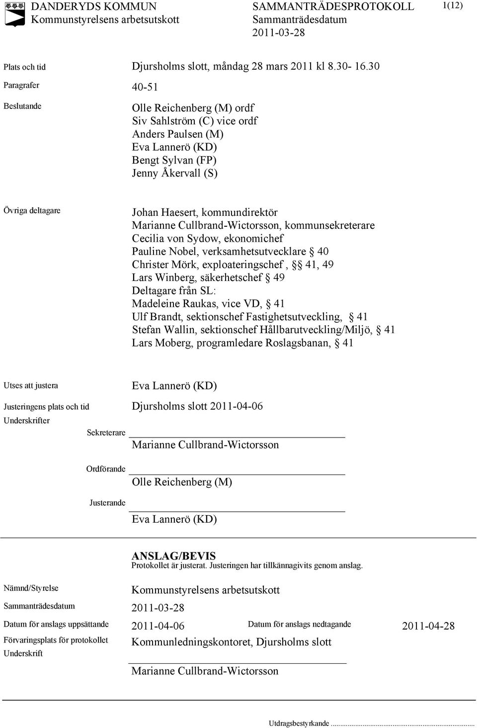 Anders Paulsen (M) Eva Lannerö (KD) Bengt Sylvan (FP) Jenny Åkervall (S) Övriga deltagare Johan Haesert, kommundirektör Marianne Cullbrand-Wictorsson, kommunsekreterare Cecilia von Sydow, ekonomichef