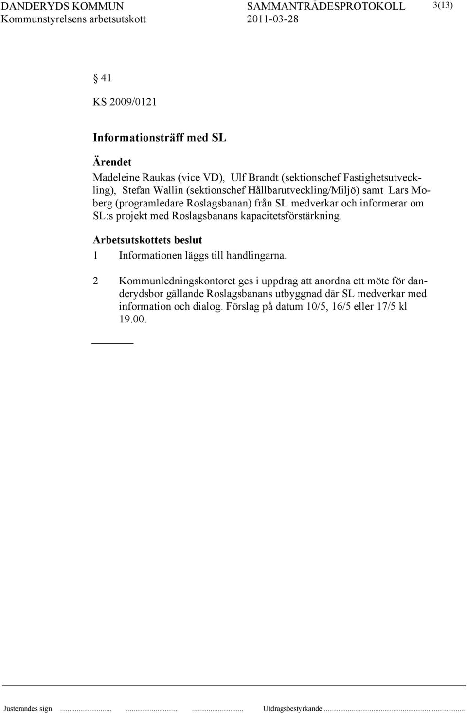 Roslagsbanans kapacitetsförstärkning. 1 Informationen läggs till handlingarna.