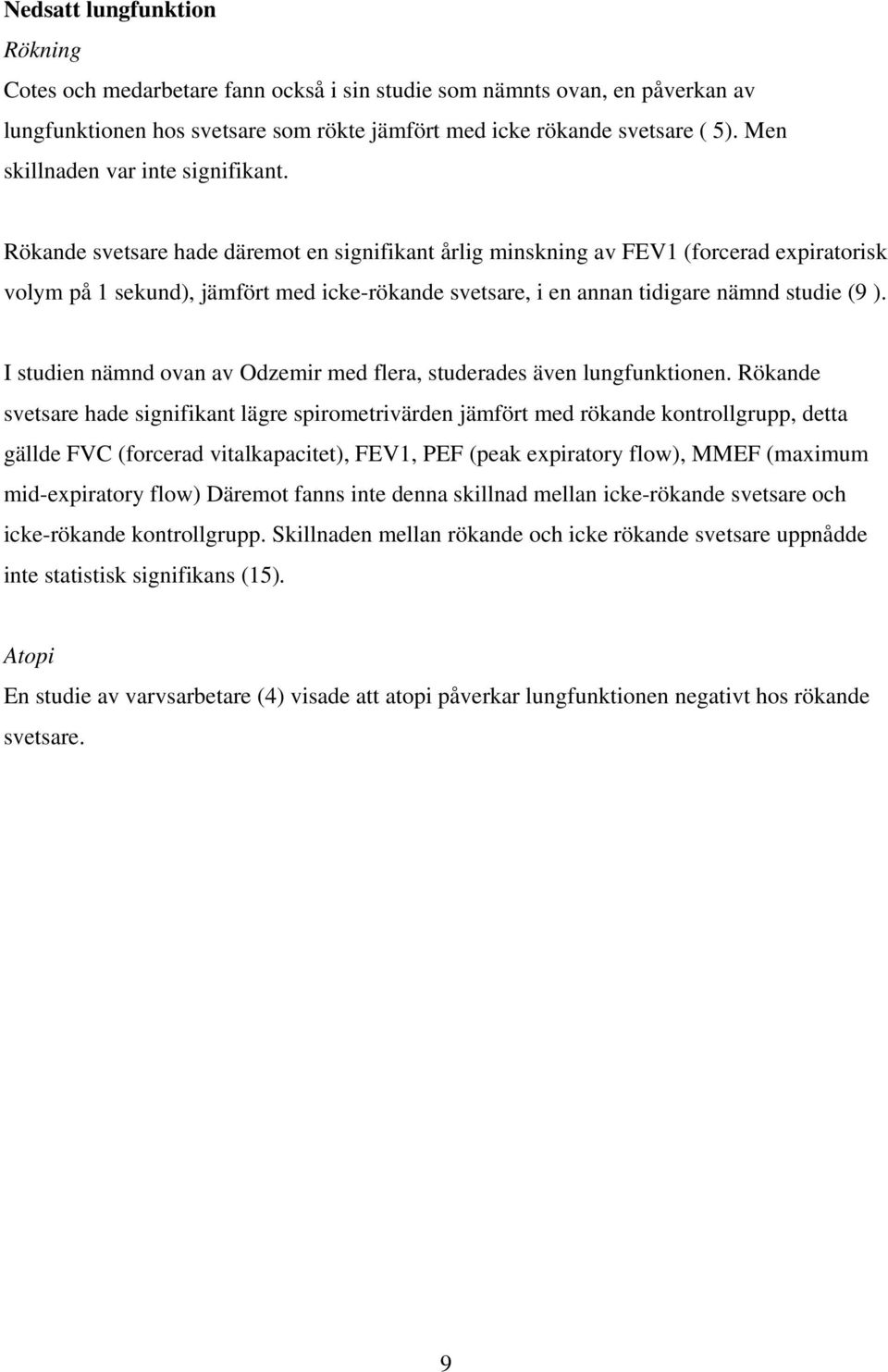 Rökande svetsare hade däremot en signifikant årlig minskning av FEV1 (forcerad expiratorisk volym på 1 sekund), jämfört med icke-rökande svetsare, i en annan tidigare nämnd studie (9 ).