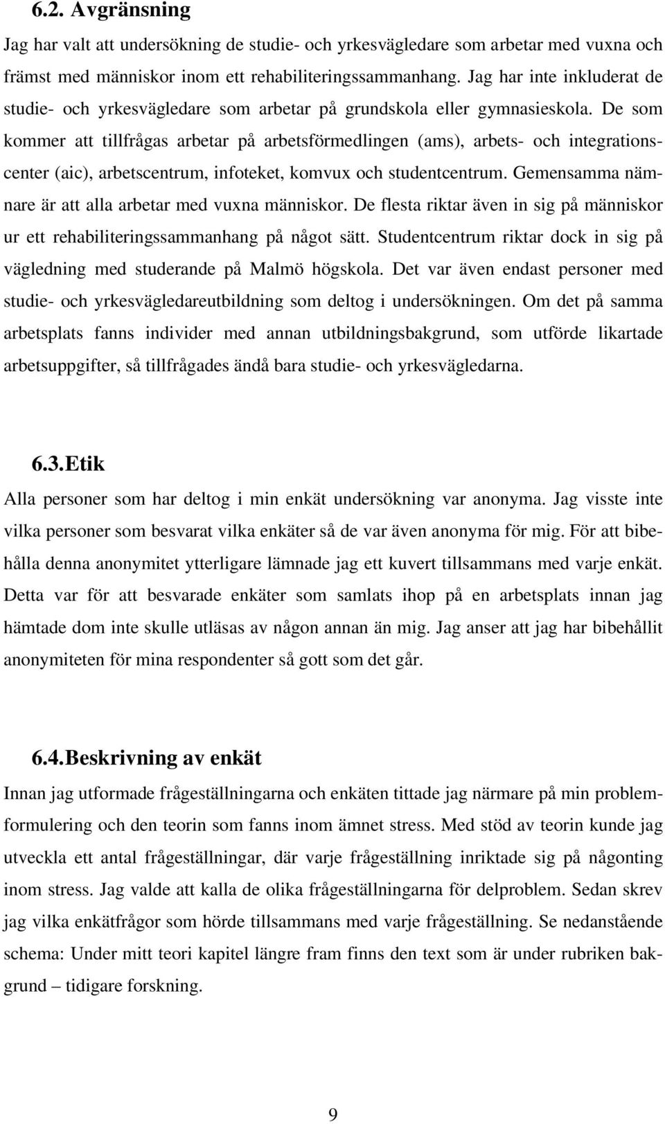 De som kommer att tillfrågas arbetar på arbetsförmedlingen (ams), arbets- och integrationscenter (aic), arbetscentrum, infoteket, komvux och studentcentrum.