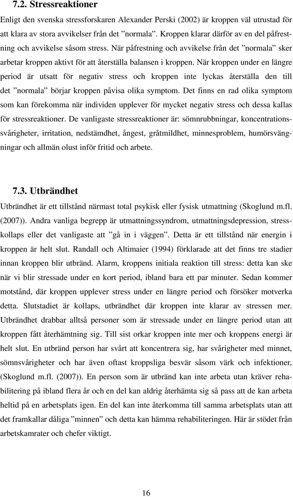 När kroppen under en längre period är utsatt för negativ stress och kroppen inte lyckas återställa den till det normala börjar kroppen påvisa olika symptom.