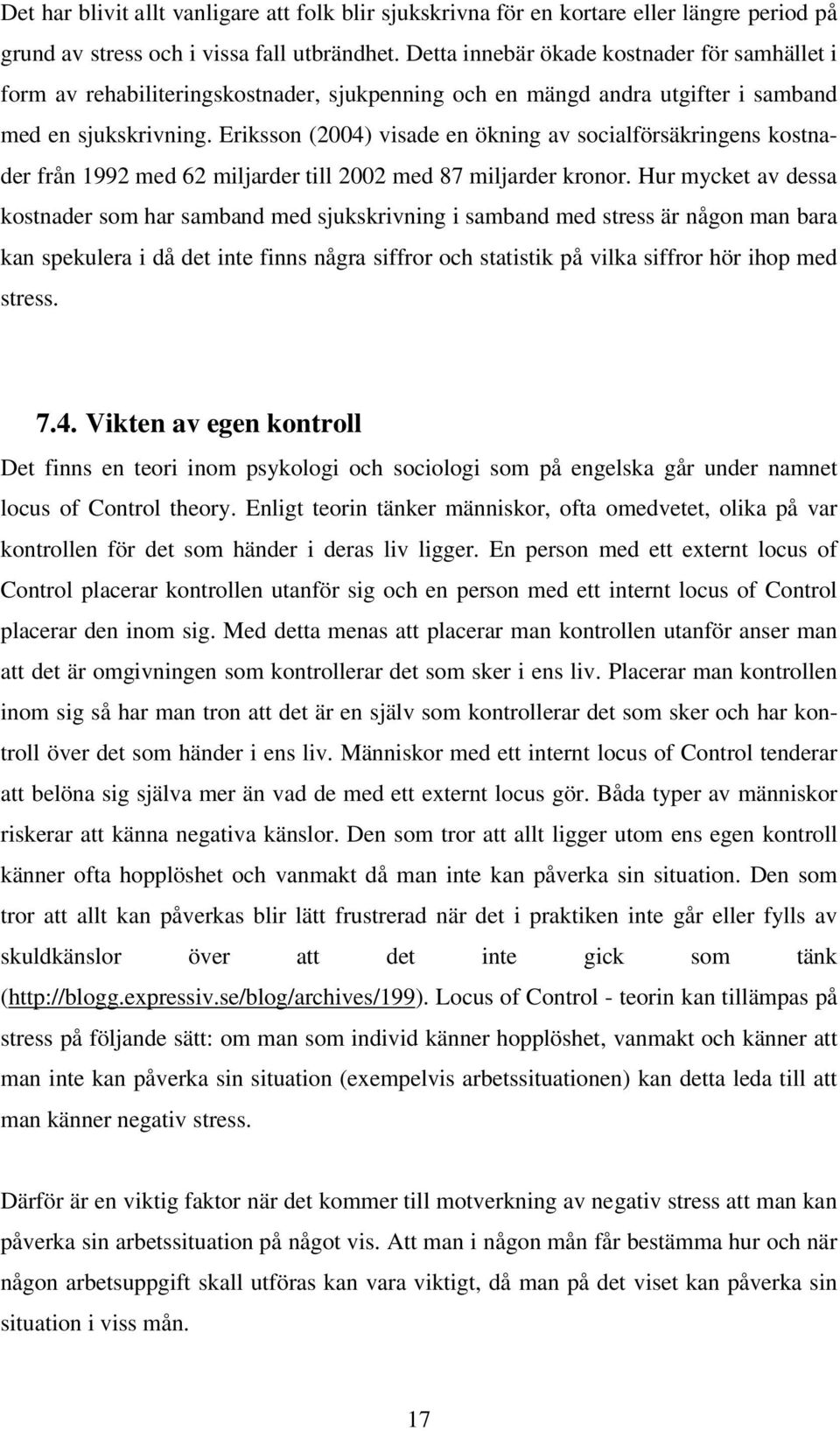 Eriksson (2004) visade en ökning av socialförsäkringens kostnader från 1992 med 62 miljarder till 2002 med 87 miljarder kronor.