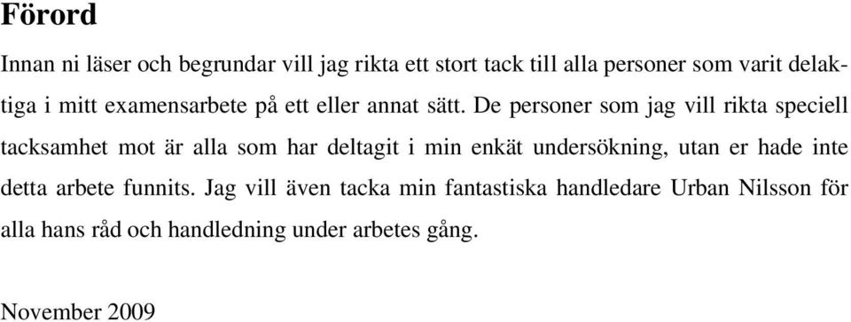 De personer som jag vill rikta speciell tacksamhet mot är alla som har deltagit i min enkät undersökning,