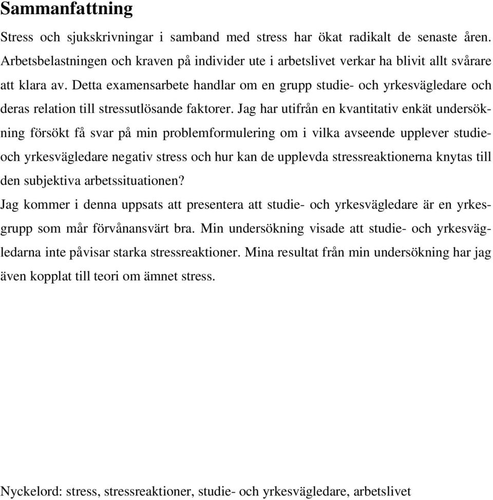Detta examensarbete handlar om en grupp studie- och yrkesvägledare och deras relation till stressutlösande faktorer.