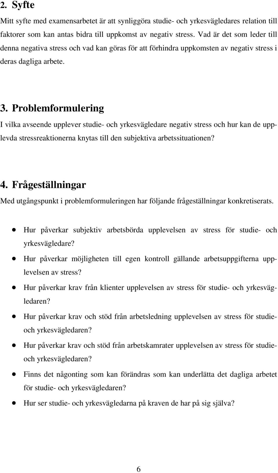 Problemformulering I vilka avseende upplever studie- och yrkesvägledare negativ stress och hur kan de upplevda stressreaktionerna knytas till den subjektiva arbetssituationen? 4.