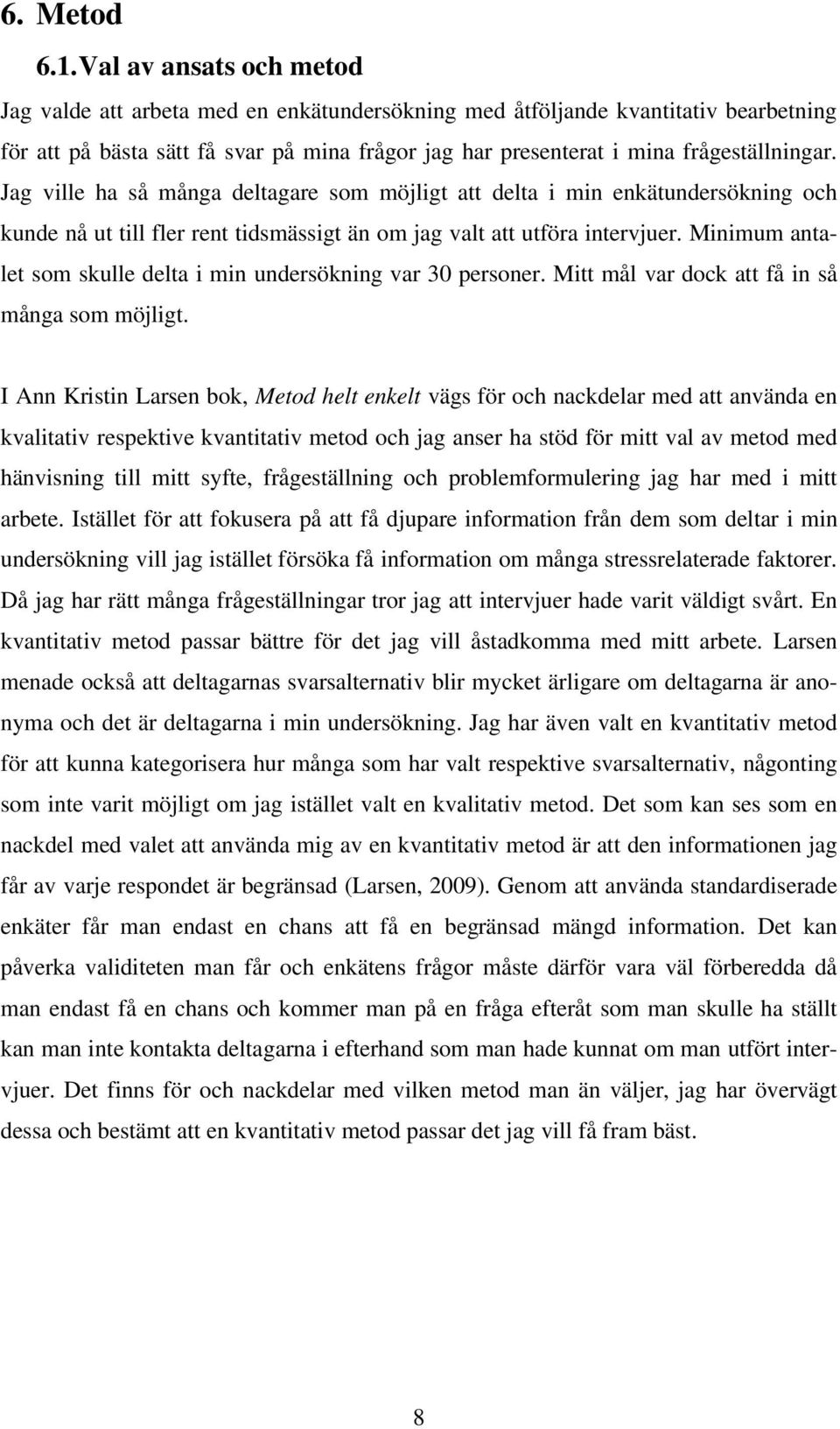 Jag ville ha så många deltagare som möjligt att delta i min enkätundersökning och kunde nå ut till fler rent tidsmässigt än om jag valt att utföra intervjuer.