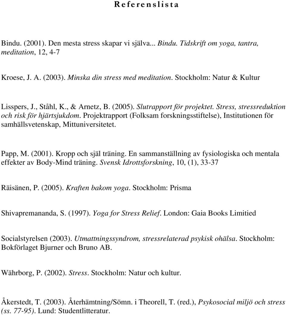 Projektrapport (Folksam forskningsstiftelse), Institutionen för samhällsvetenskap, Mittuniversitetet. Papp, M. (2001). Kropp och själ träning.