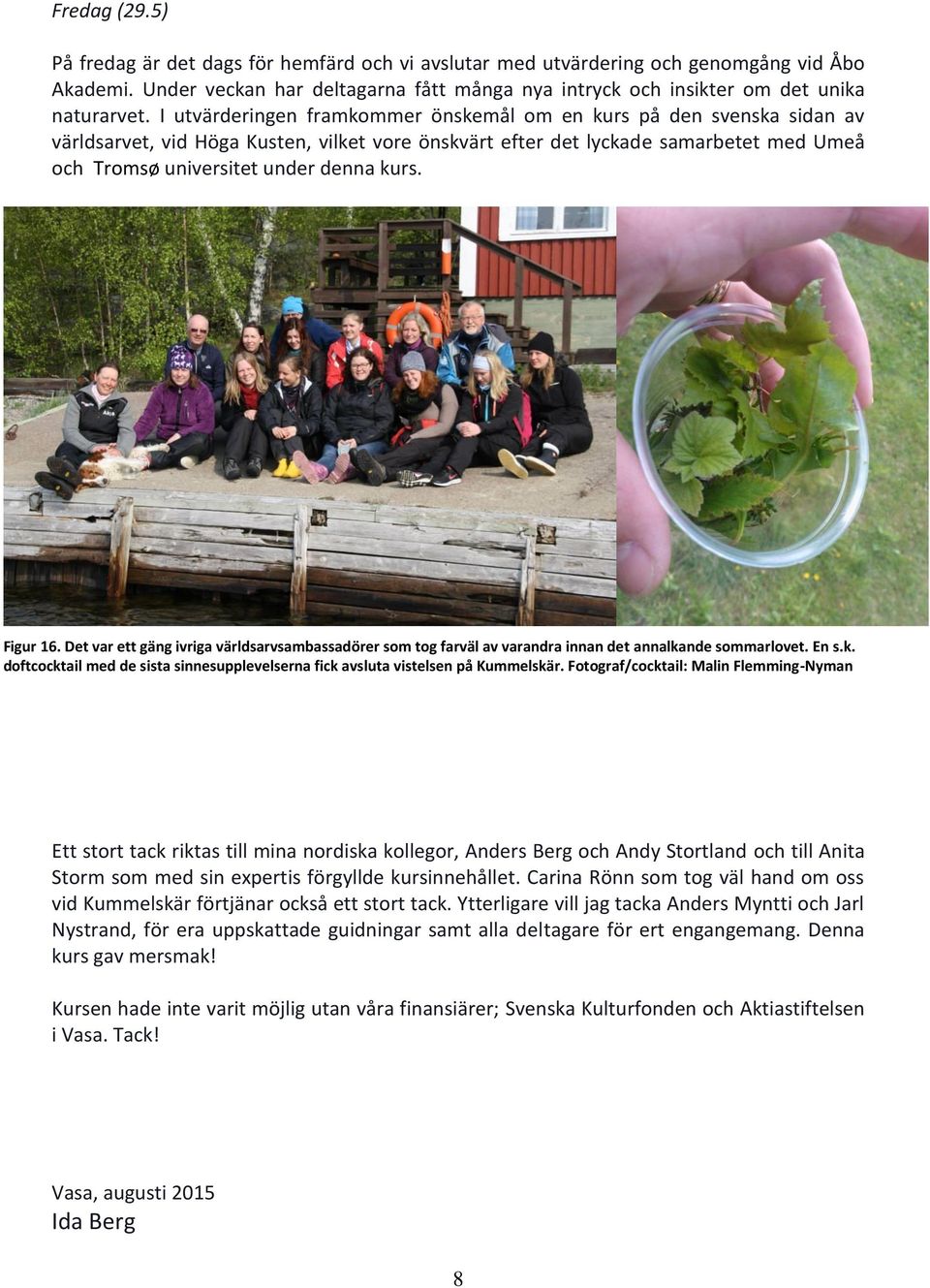 Figur 16. Det var ett gäng ivriga världsarvsambassadörer som tog farväl av varandra innan det annalkande sommarlovet. En s.k. doftcocktail med de sista sinnesupplevelserna fick avsluta vistelsen på Kummelskär.