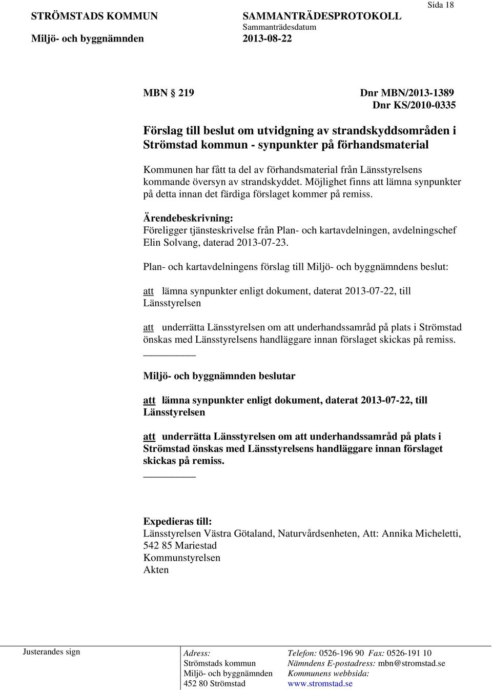 Ärendebeskrivning: Föreligger tjänsteskrivelse från Plan- och kartavdelningen, avdelningschef Elin Solvang, daterad 2013-07-23.