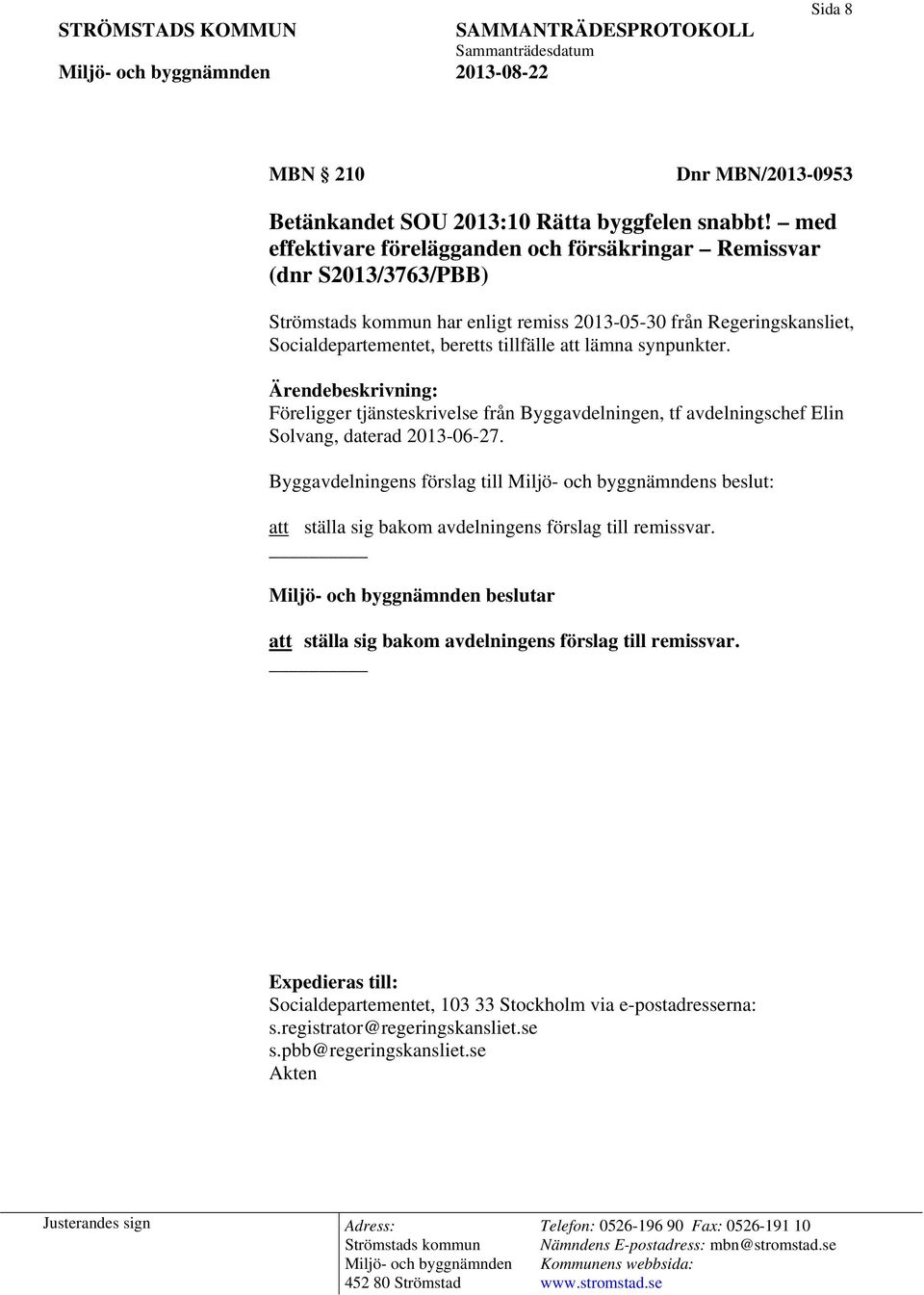 att lämna synpunkter. Ärendebeskrivning: Föreligger tjänsteskrivelse från Byggavdelningen, tf avdelningschef Elin Solvang, daterad 2013-06-27.