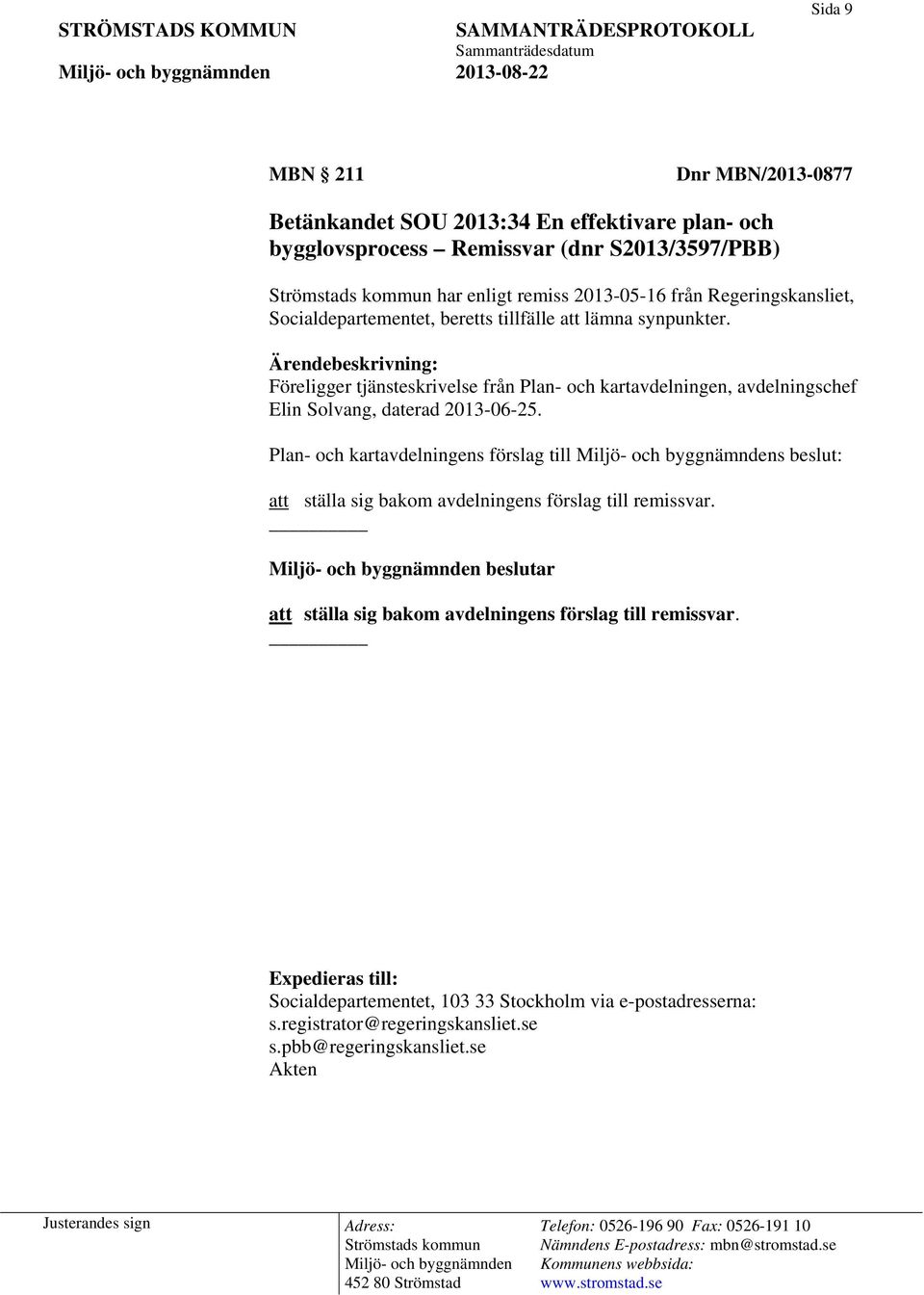 Ärendebeskrivning: Föreligger tjänsteskrivelse från Plan- och kartavdelningen, avdelningschef Elin Solvang, daterad 2013-06-25.