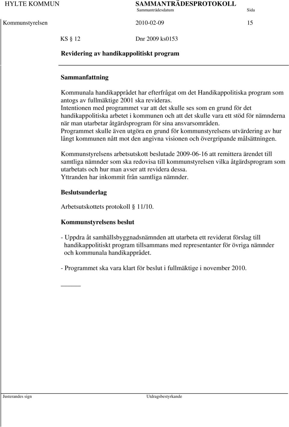 Intentionen med programmet var att det skulle ses som en grund för det handikappolitiska arbetet i kommunen och att det skulle vara ett stöd för nämnderna när man utarbetar åtgärdsprogram för sina