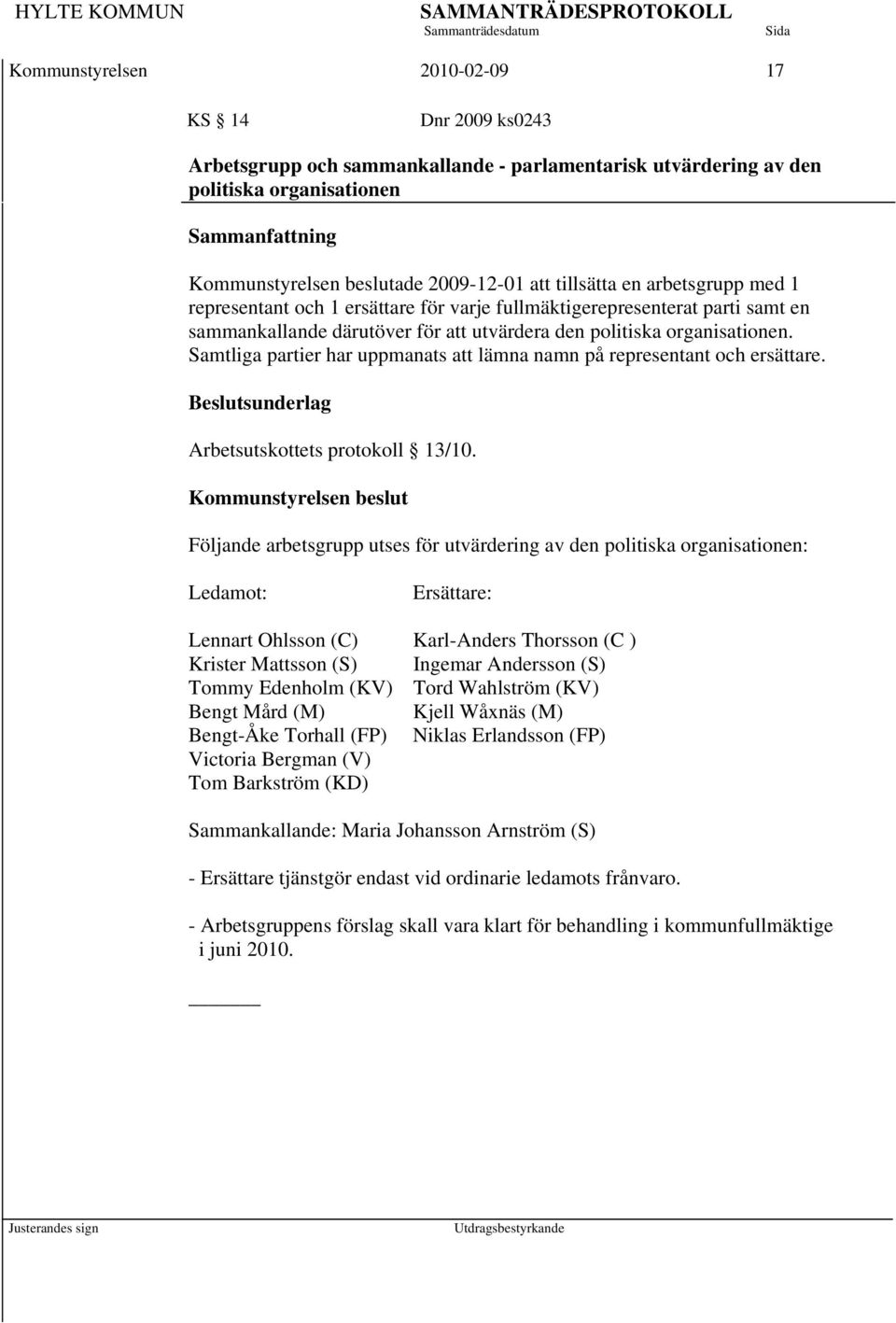 Samtliga partier har uppmanats att lämna namn på representant och ersättare. Arbetsutskottets protokoll 13/10.