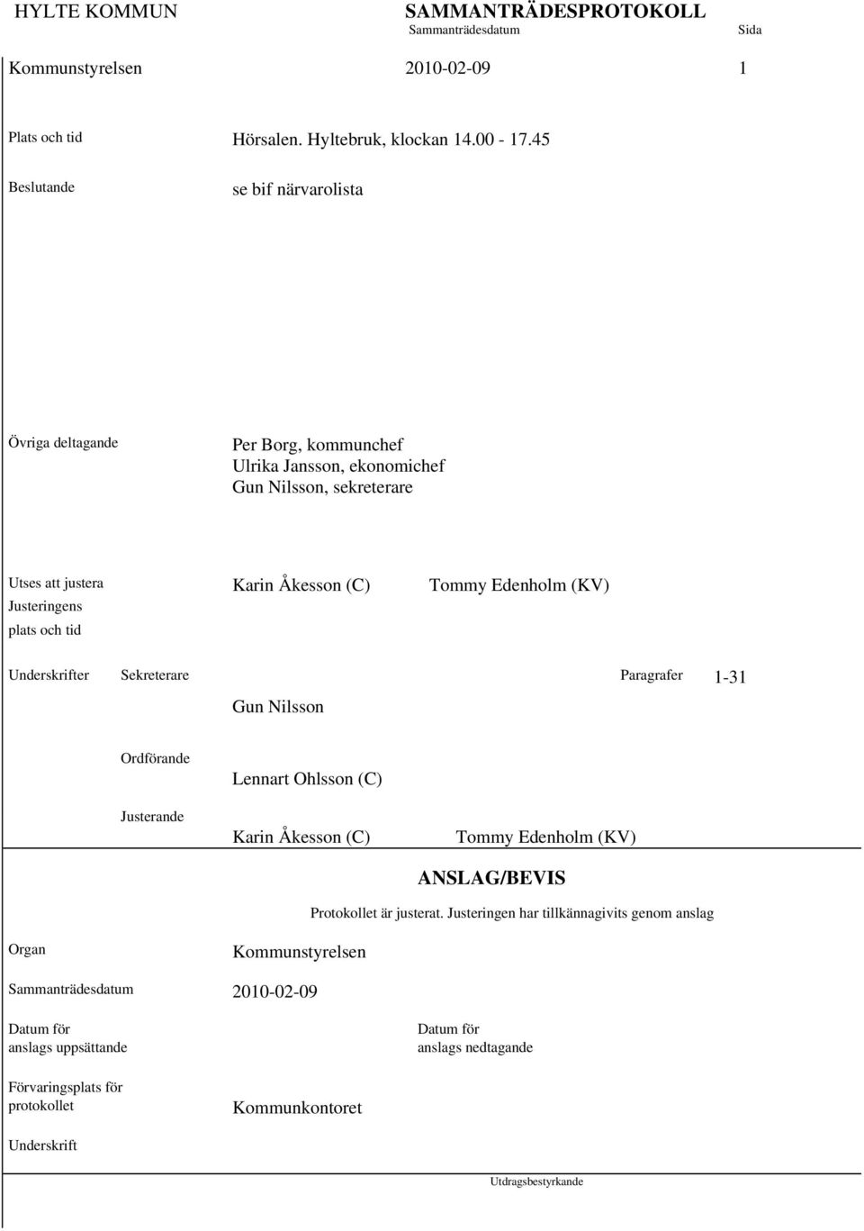 Tommy Edenholm (KV) Justeringens plats och tid Underskrifter Sekreterare Paragrafer 1-31 Gun Nilsson Ordförande Justerande Lennart Ohlsson (C) Karin Åkesson (C)