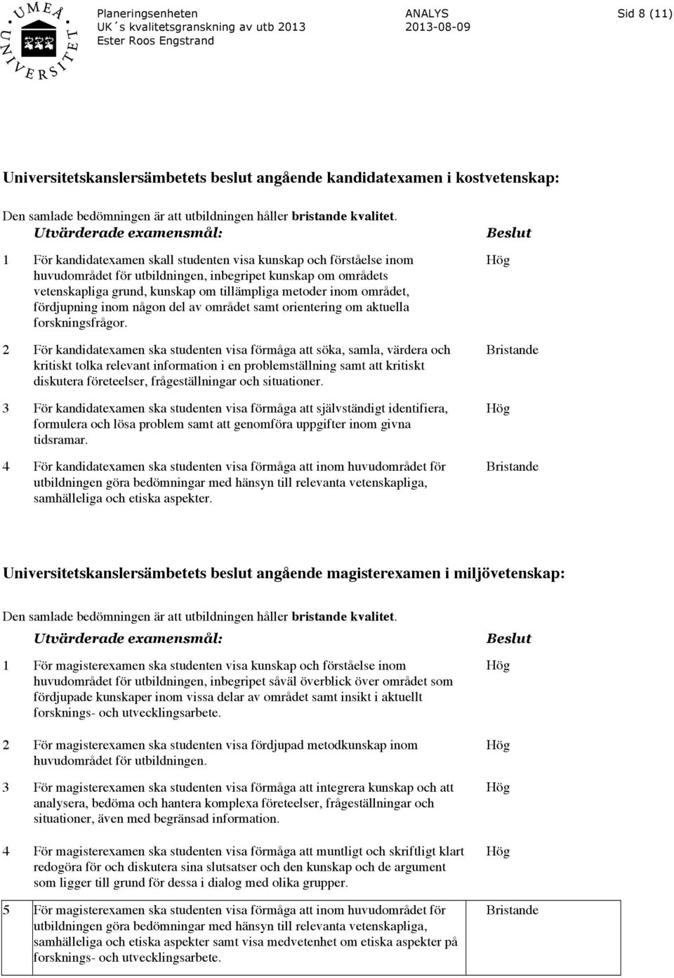 fördjupning inom någon del av området samt orientering om aktuella forskningsfrågor.