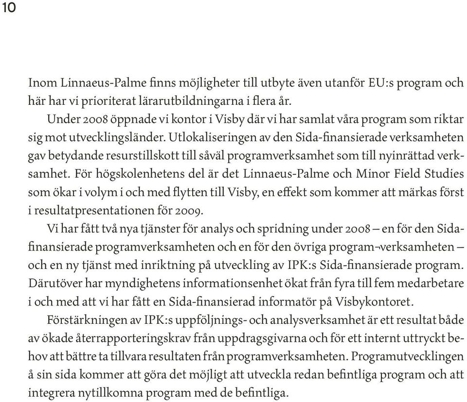 Utlokaliseringen av den Sida-finansierade verksamheten gav betydande resurstillskott till såväl programverksamhet som till nyinrättad verksamhet.