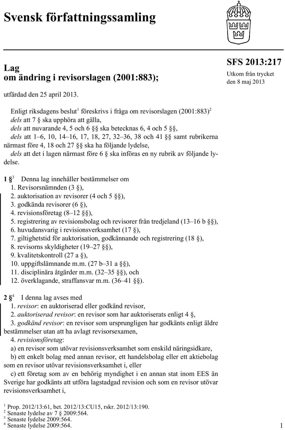 betecknas 6, 4 och 5, dels att 1 6, 10, 14 16, 17, 18, 27, 32 36, 38 och 41 samt rubrikerna närmast före 4, 18 och 27 ska ha följande lydelse, dels att det i lagen närmast före 6 ska införas en ny