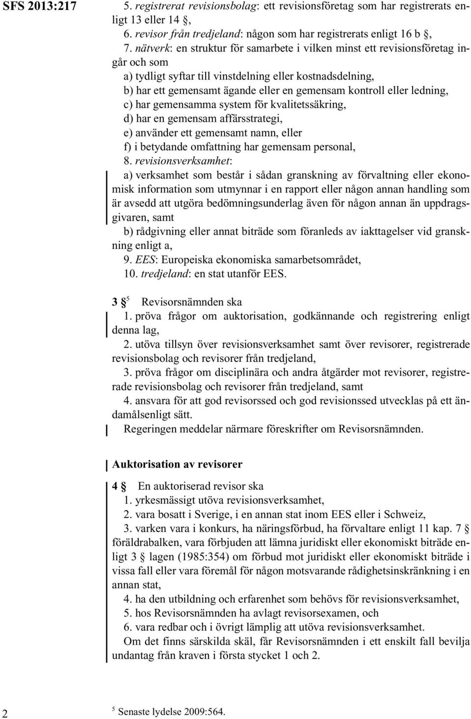 eller ledning, c) har gemensamma system för kvalitetssäkring, d) har en gemensam affärsstrategi, e) använder ett gemensamt namn, eller f) i betydande omfattning har gemensam personal, 8.