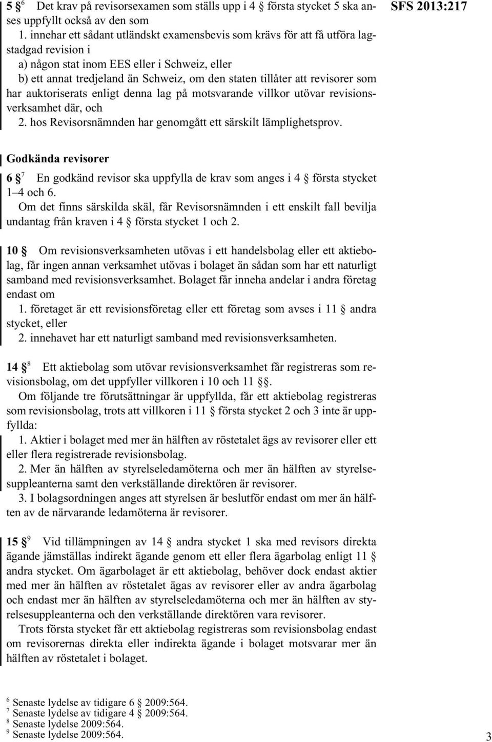 att revisorer som har auktoriserats enligt denna lag på motsvarande villkor utövar revisionsverksamhet där, och 2. hos Revisorsnämnden har genomgått ett särskilt lämplighetsprov.