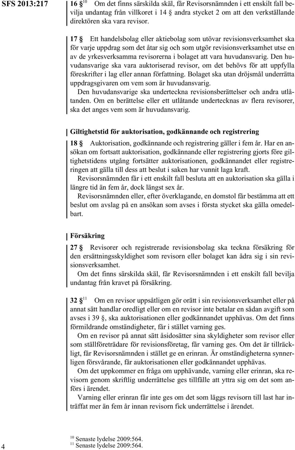 vara huvudansvarig. Den huvudansvarige ska vara auktoriserad revisor, om det behövs för att uppfylla föreskrifter i lag eller annan författning.