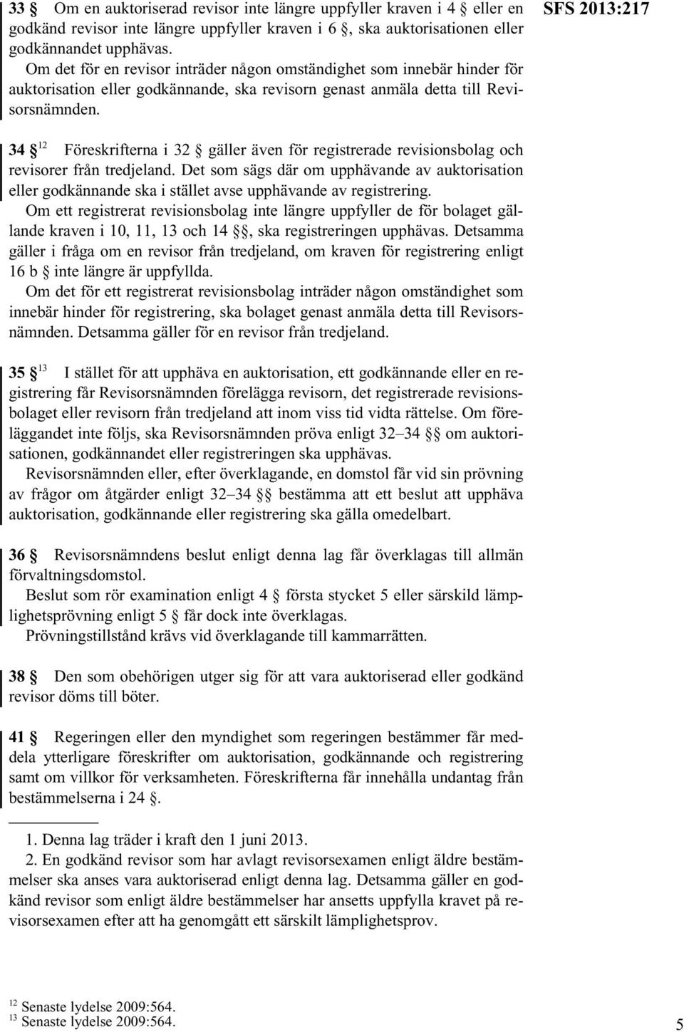 SFS 2013:217 34 12 Föreskrifterna i 32 gäller även för registrerade revisionsbolag och revisorer från tredjeland.