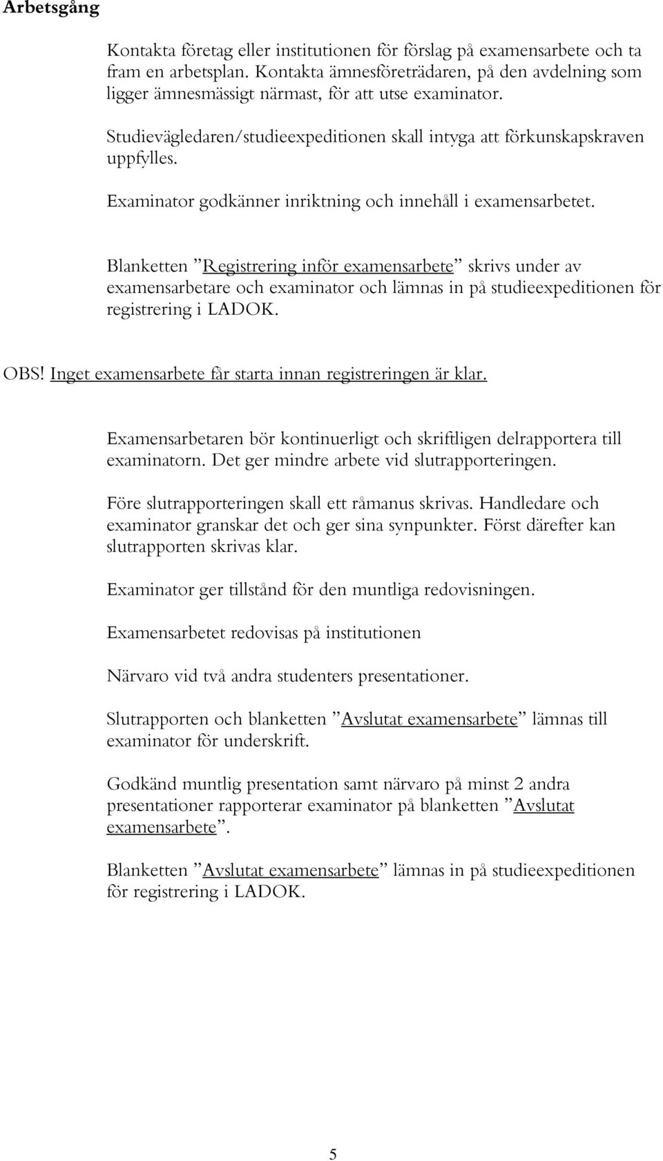 Examinator godkänner inriktning och innehåll i examensarbetet.