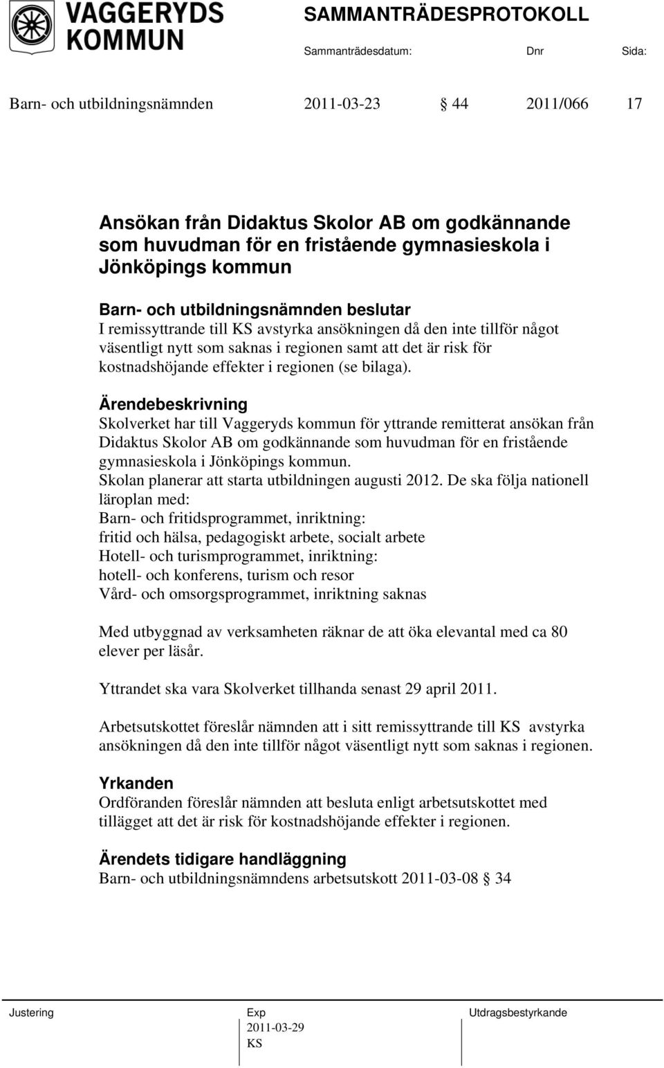 Skolverket har till Vaggeryds kommun för yttrande remitterat ansökan från Didaktus Skolor AB om godkännande som huvudman för en fristående gymnasieskola i Jönköpings kommun.
