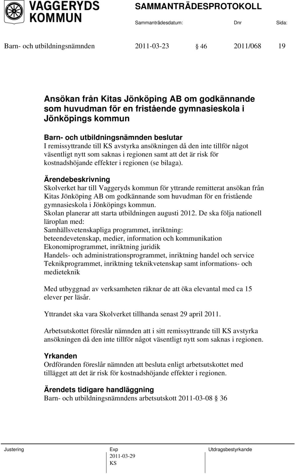 Skolverket har till Vaggeryds kommun för yttrande remitterat ansökan från Kitas Jönköping AB om godkännande som huvudman för en fristående gymnasieskola i Jönköpings kommun.