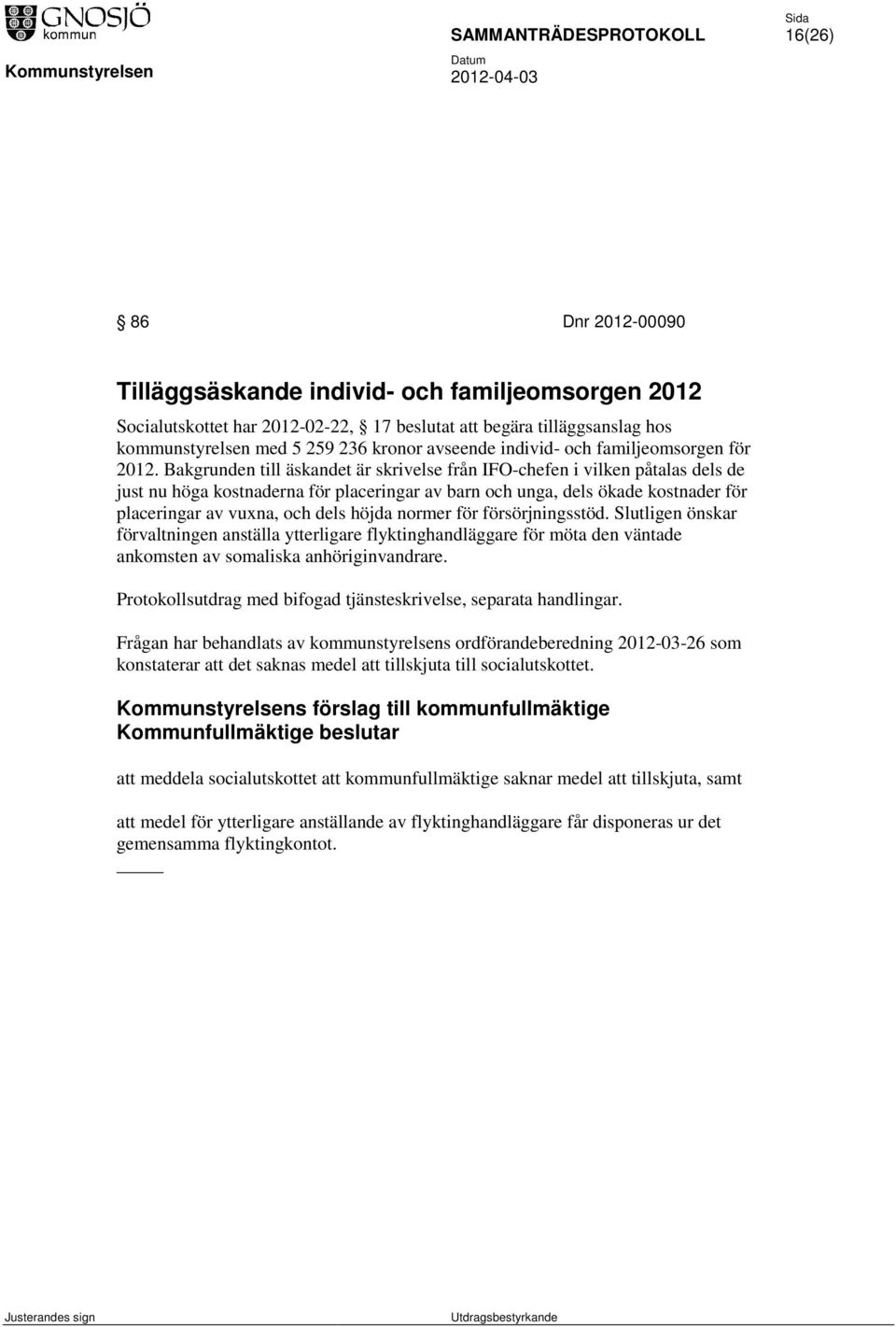 Bakgrunden till äskandet är skrivelse från IFO-chefen i vilken påtalas dels de just nu höga kostnaderna för placeringar av barn och unga, dels ökade kostnader för placeringar av vuxna, och dels höjda