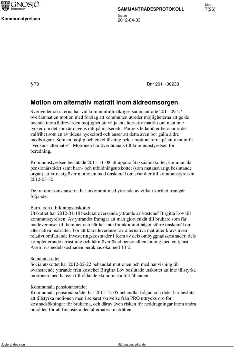 Partiets ledamöter betonar ordet valfrihet som en av tidens nyckelord och anser att detta även bör gälla äldre medborgare.