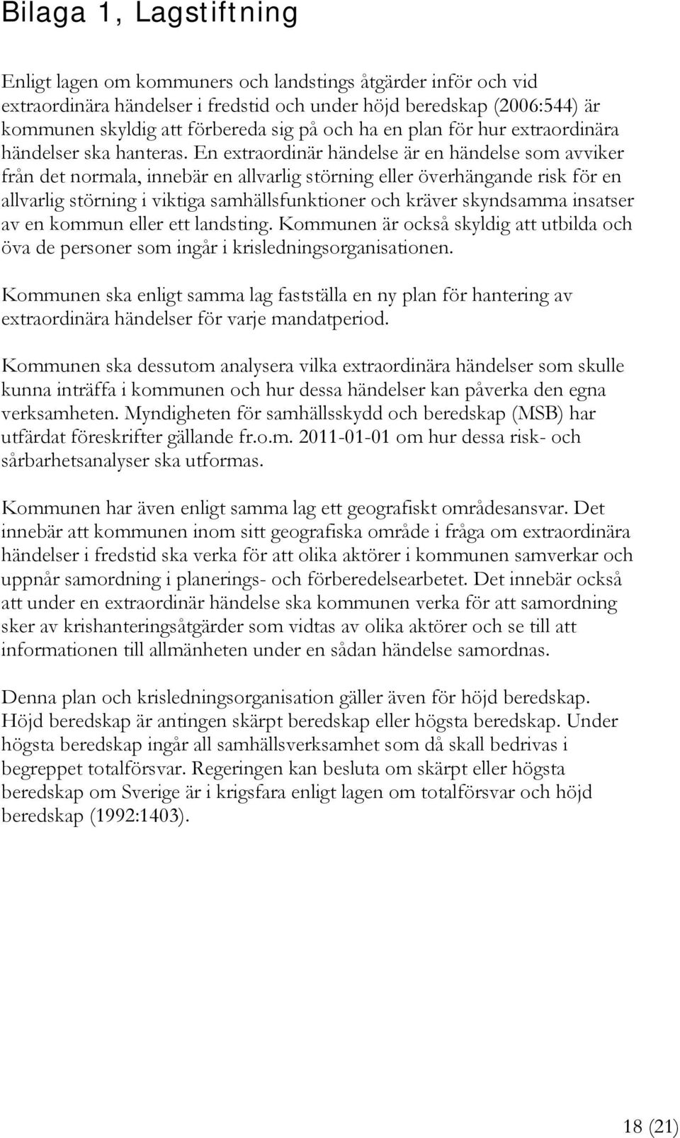 En extraordinär händelse är en händelse som avviker från det normala, innebär en allvarlig störning eller överhängande risk för en allvarlig störning i viktiga samhällsfunktioner och kräver