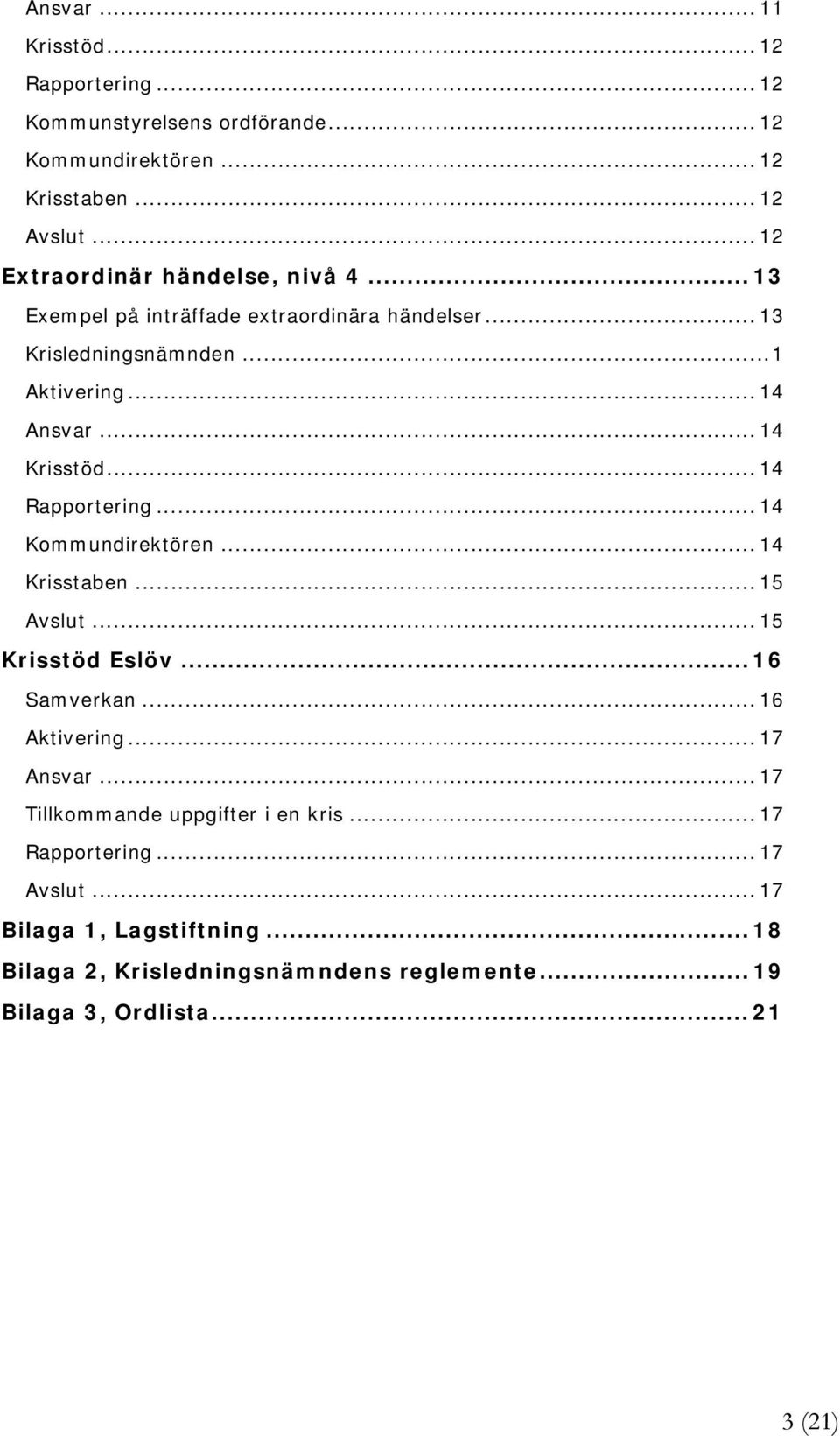 .. 14 Krisstöd... 14 Rapportering... 14 Kommundirektören... 14 Krisstaben... 15 Avslut... 15 Krisstöd Eslöv... 16 Samverkan... 16 Aktivering... 17 Ansvar.