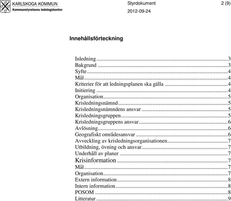 .. 5 Krisledningsgruppens ansvar... 6 Avlösning... 6 Geografiskt områdesansvar... 6 Avveckling av krisledningsorganisationen.