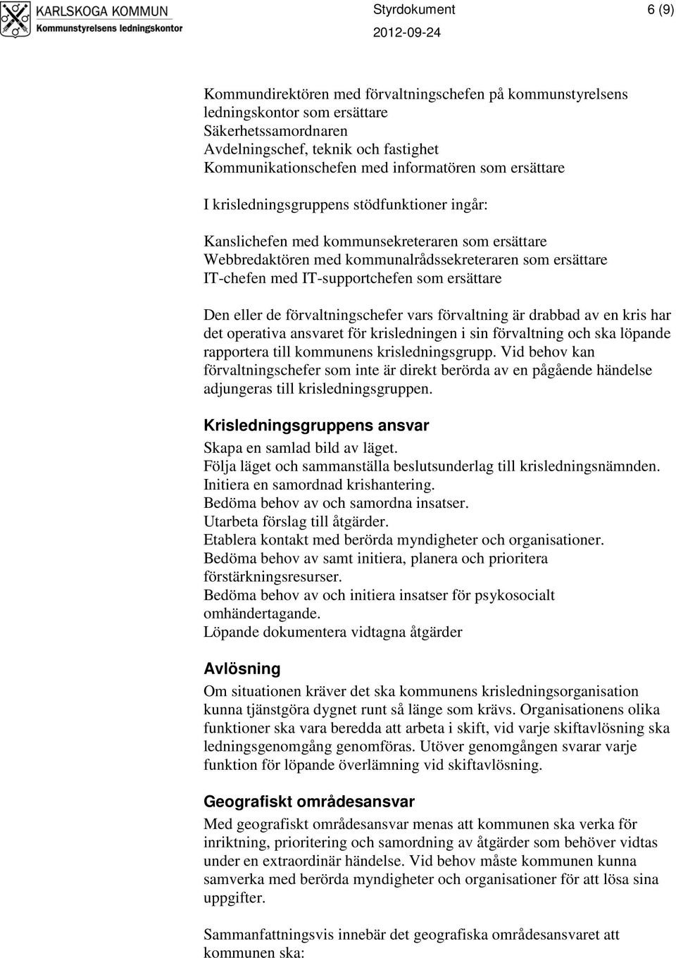 IT-supportchefen som ersättare Den eller de förvaltningschefer vars förvaltning är drabbad av en kris har det operativa ansvaret för krisledningen i sin förvaltning och ska löpande rapportera till