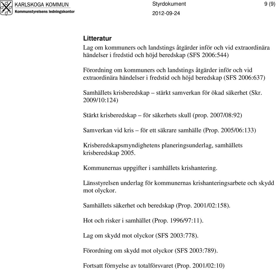 2009/10:124) Stärkt krisberedskap för säkerhets skull (prop. 2007/08:92) Samverkan vid kris för ett säkrare samhälle (Prop.