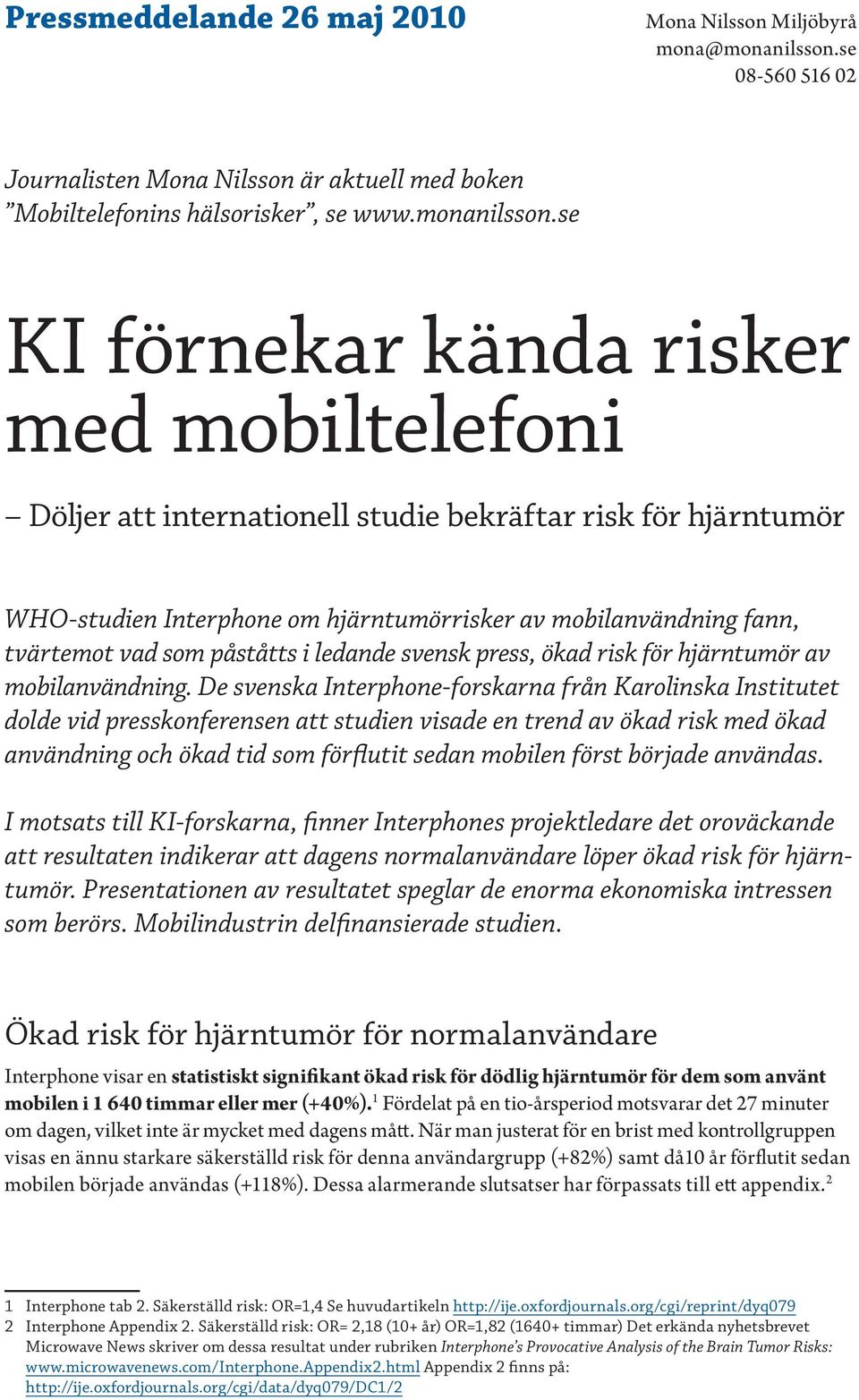 se KI förnekar kända risker med mobiltelefoni Döljer att internationell studie bekräftar risk för hjärntumör WHO-studien Interphone om hjärntumörrisker av mobilanvändning fann, tvärtemot vad som