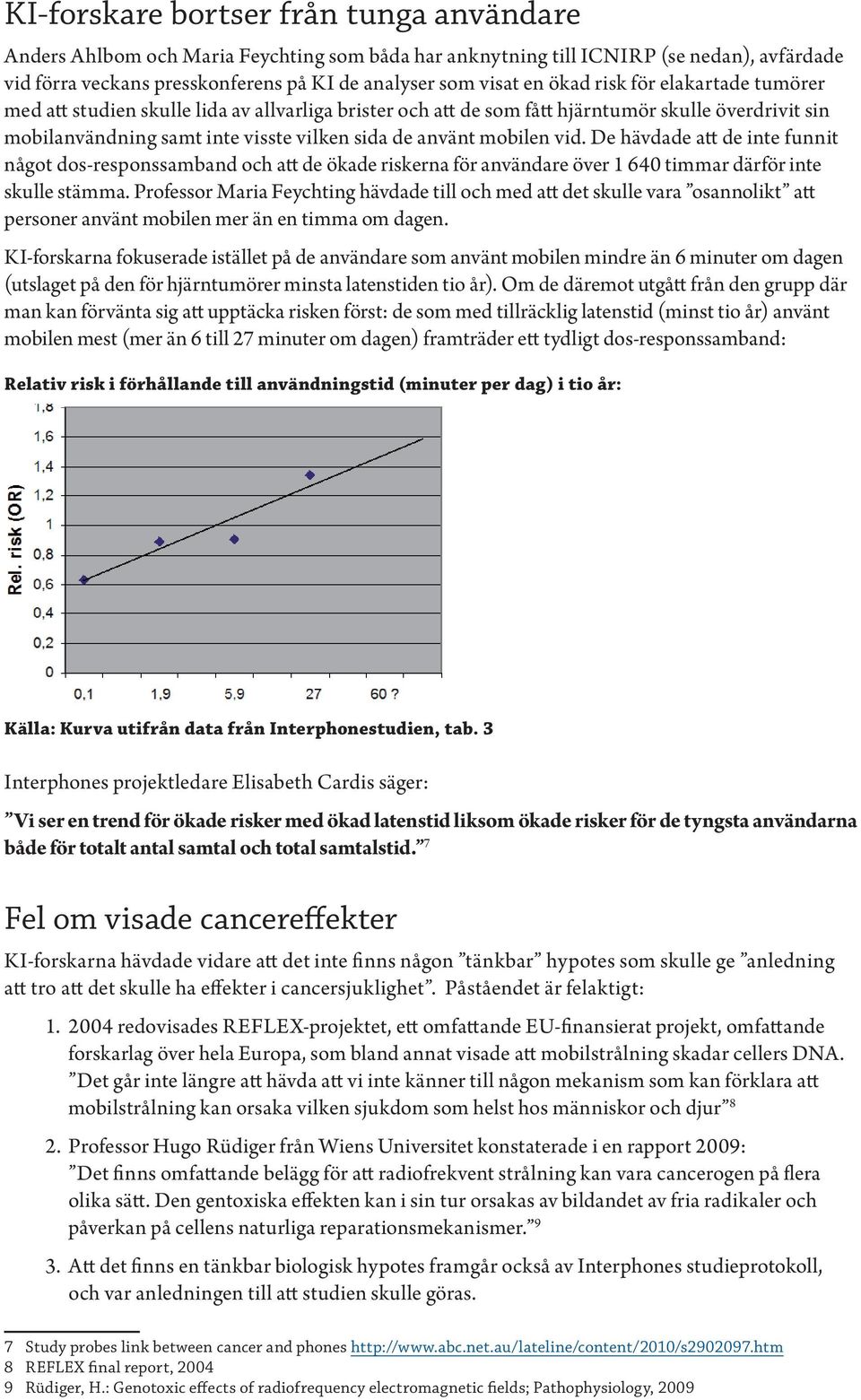 vid. De hävdade att de inte funnit något dos-responssamband och att de ökade riskerna för användare över 1 640 timmar därför inte skulle stämma.
