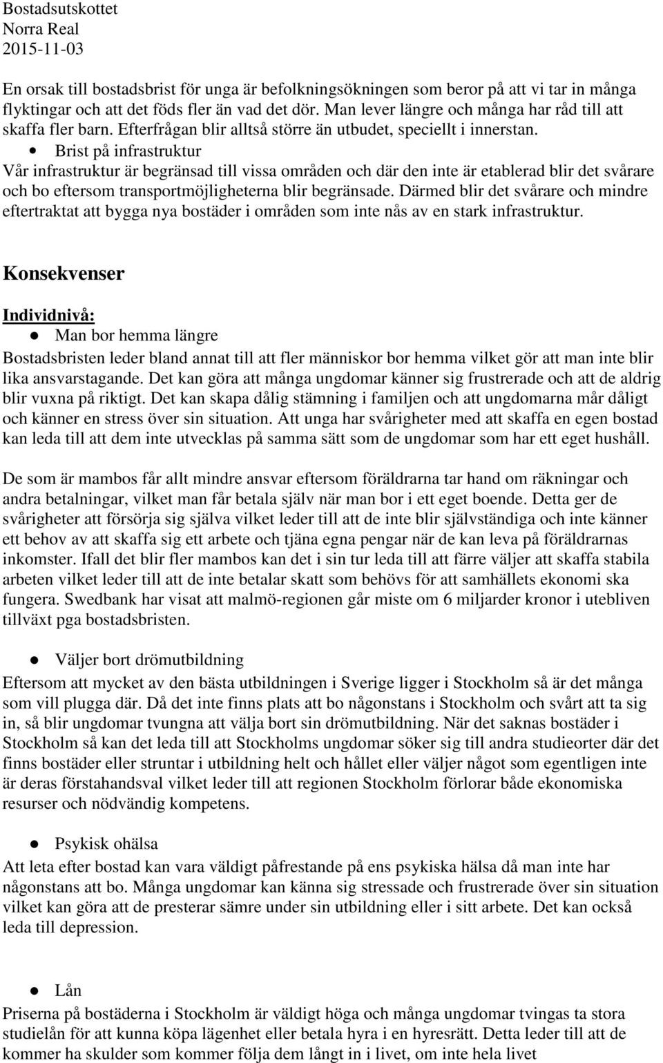 Brist på infrastruktur Vår infrastruktur är begränsad till vissa områden och där den inte är etablerad blir det svårare och bo eftersom transportmöjligheterna blir begränsade.