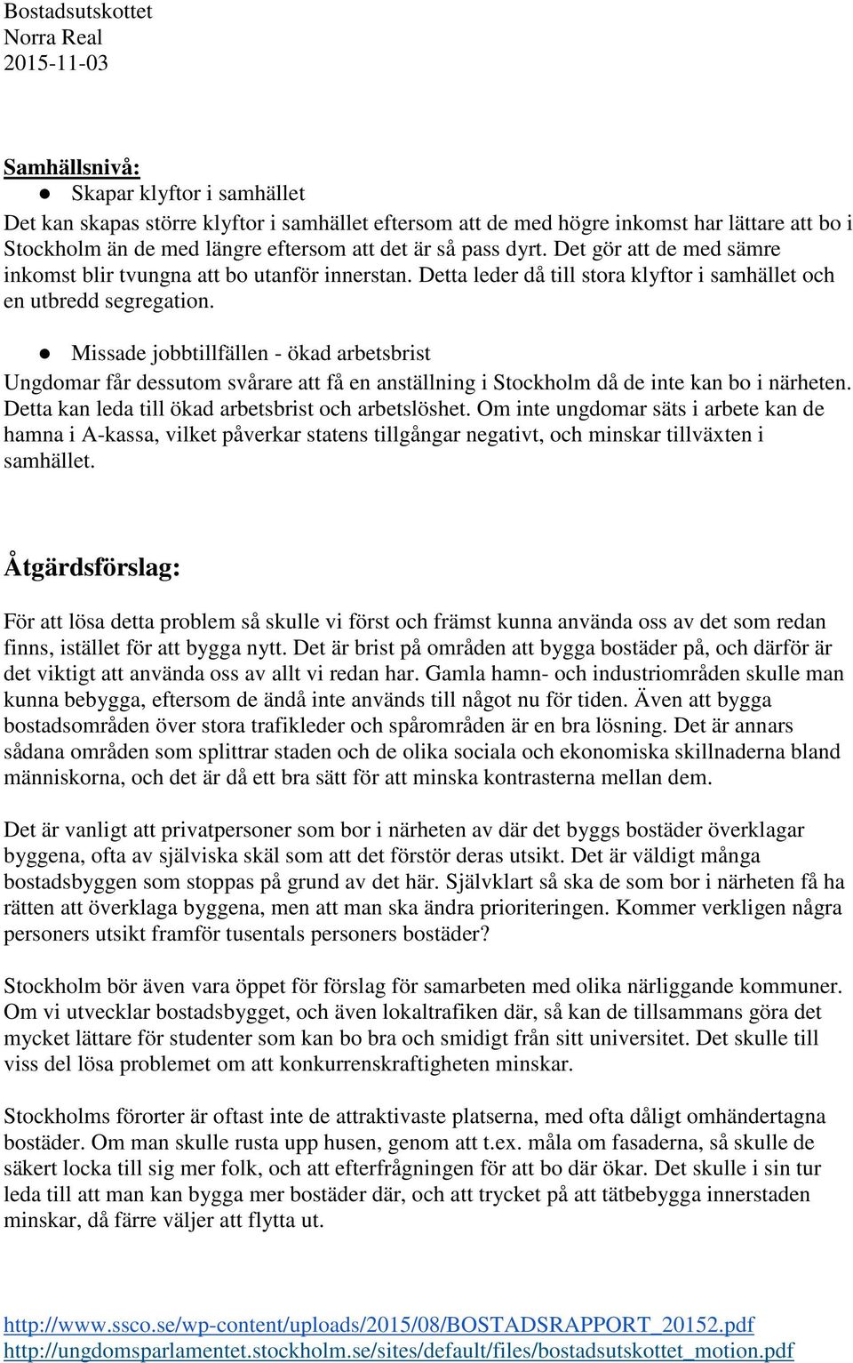 Missade jobbtillfällen - ökad arbetsbrist Ungdomar får dessutom svårare att få en anställning i Stockholm då de inte kan bo i närheten. Detta kan leda till ökad arbetsbrist och arbetslöshet.