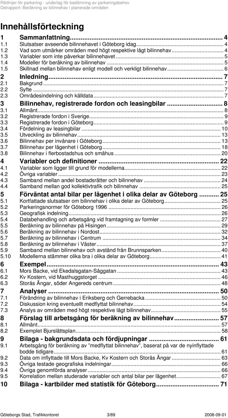 .. 7 3 Bilinnehav, registrerade fordon och leasingbilar... 8 3.1 Allmänt... 8 3.2 Registrerade fordon i Sverige... 9 3.3 Registrerade fordon i Göteborg... 9 3.4 Fördelning av leasingbilar... 10 3.