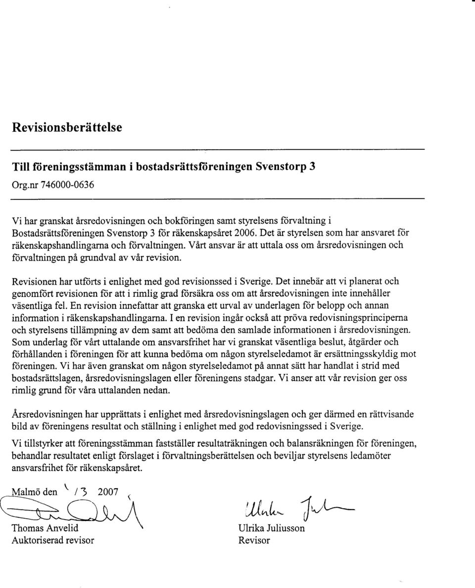 Det ar styrelsen som har ansvaret for räkenskapshand1ing;lrna och förvaltningen. Vårt ansvar ar att uttala oss om årsredovisningen och förvaltningen på grundval av vår revision.