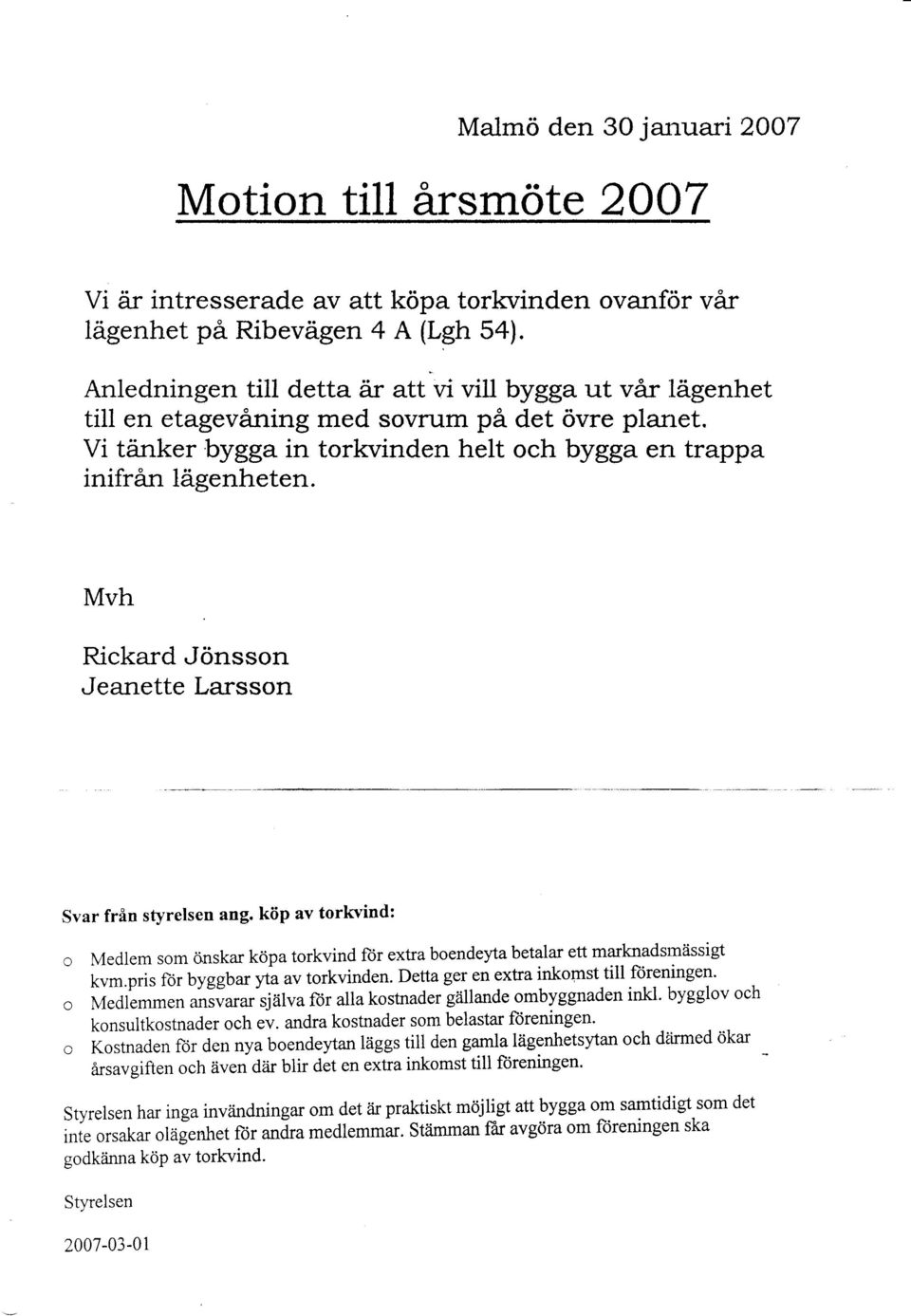 Mvh Rickard Jönsson Jeanette Larsson Svar från styrelsen ang. köp av torkvind: o Medlem som iinskar köpa torkvind for extra boendeyta betalar ett marknadsinassigt kvm.