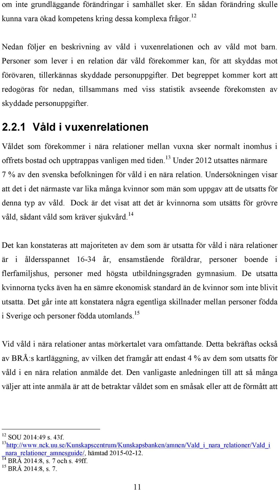 Personer som lever i en relation där våld förekommer kan, för att skyddas mot förövaren, tillerkännas skyddade personuppgifter.