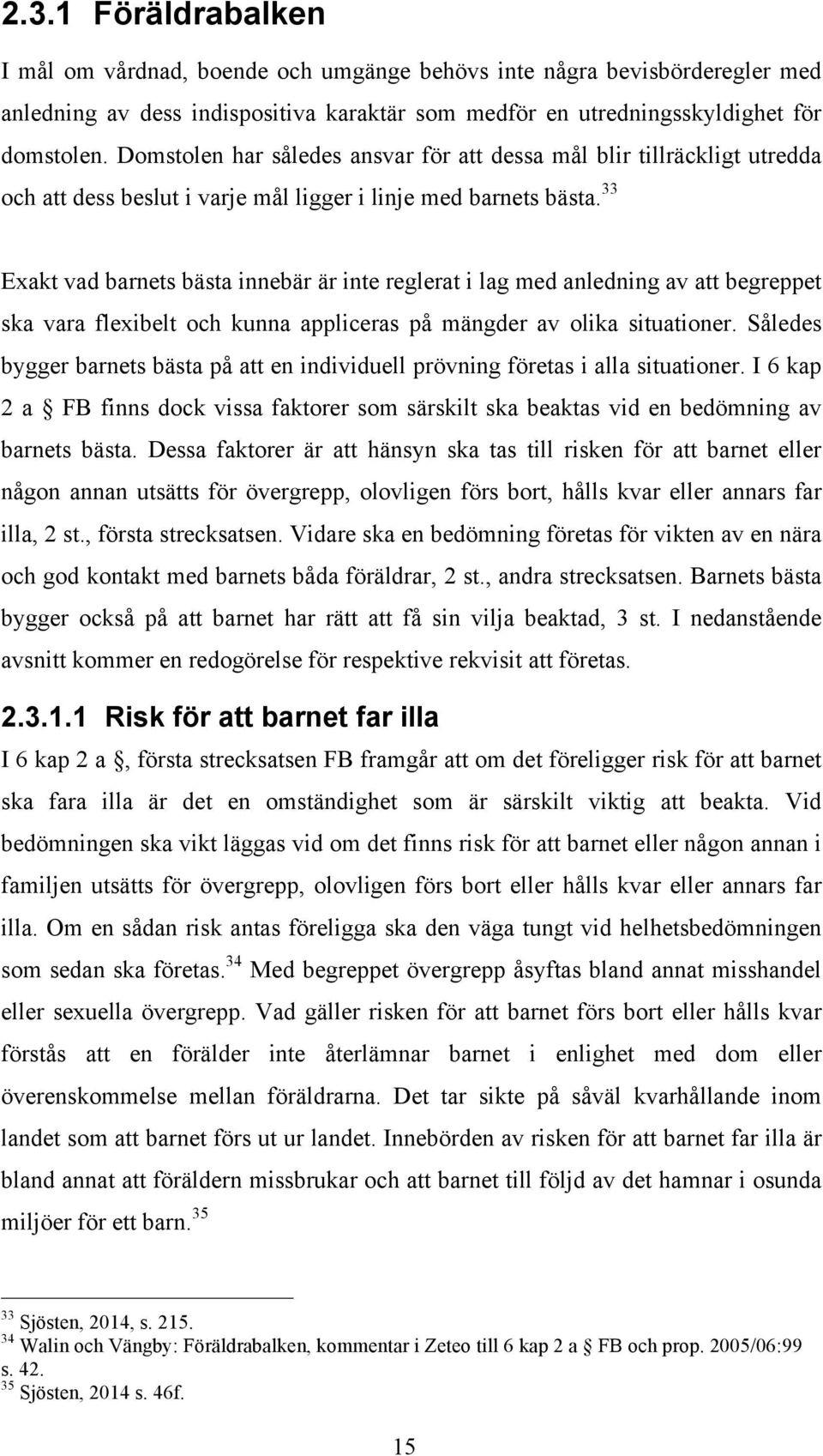 33 Exakt vad barnets bästa innebär är inte reglerat i lag med anledning av att begreppet ska vara flexibelt och kunna appliceras på mängder av olika situationer.