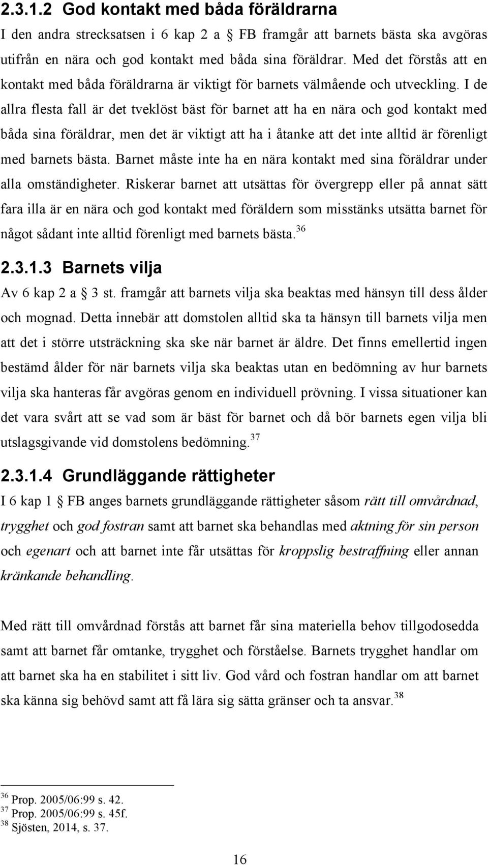 I de allra flesta fall är det tveklöst bäst för barnet att ha en nära och god kontakt med båda sina föräldrar, men det är viktigt att ha i åtanke att det inte alltid är förenligt med barnets bästa.