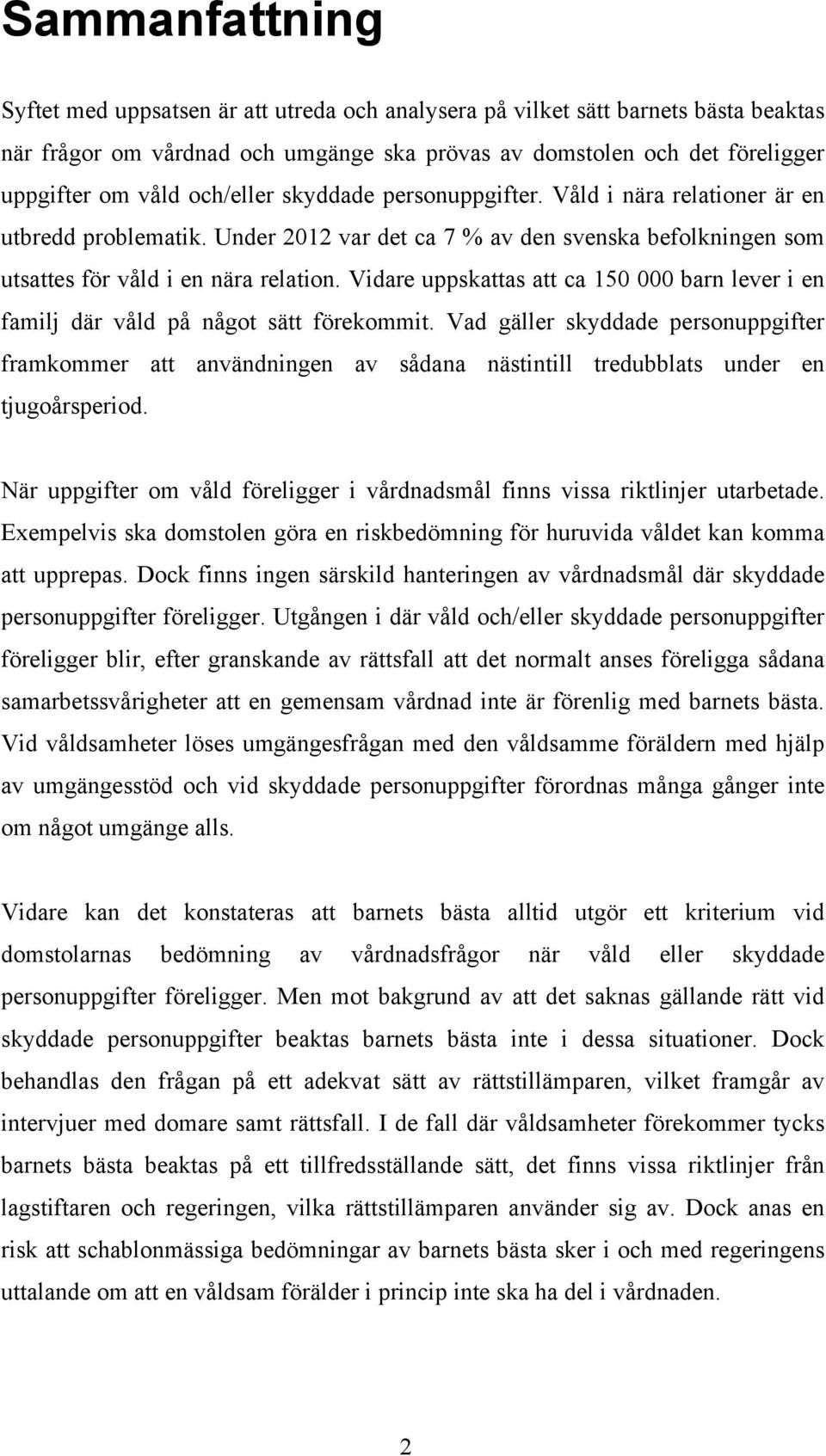 Vidare uppskattas att ca 150 000 barn lever i en familj där våld på något sätt förekommit.