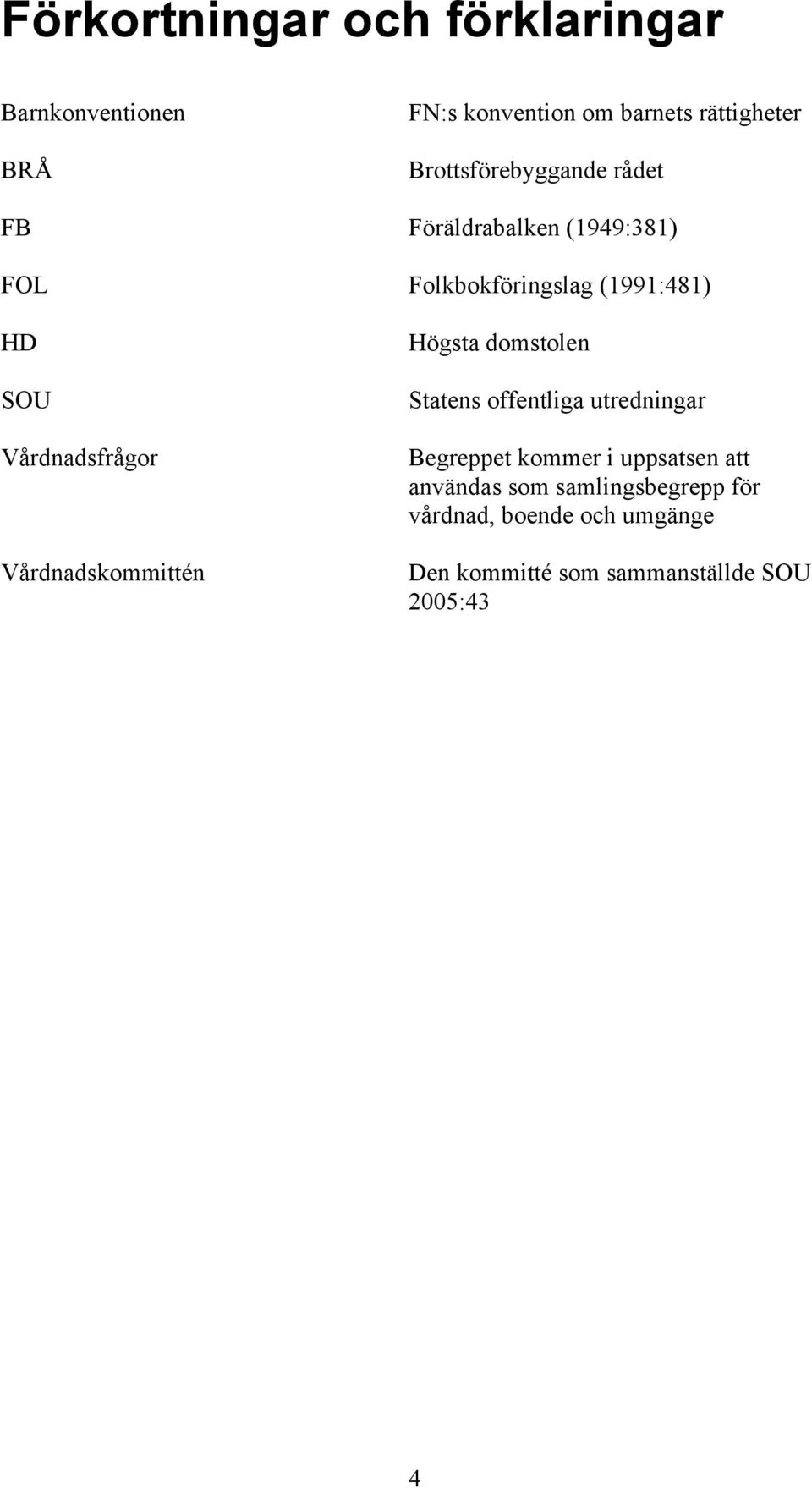 Vårdnadsfrågor Vårdnadskommittén Högsta domstolen Statens offentliga utredningar Begreppet kommer i