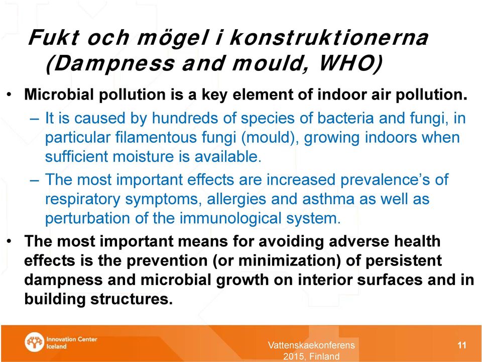 The most important effects are increased prevalence s of respiratory symptoms, allergies and asthma as well as perturbation of the immunological system.