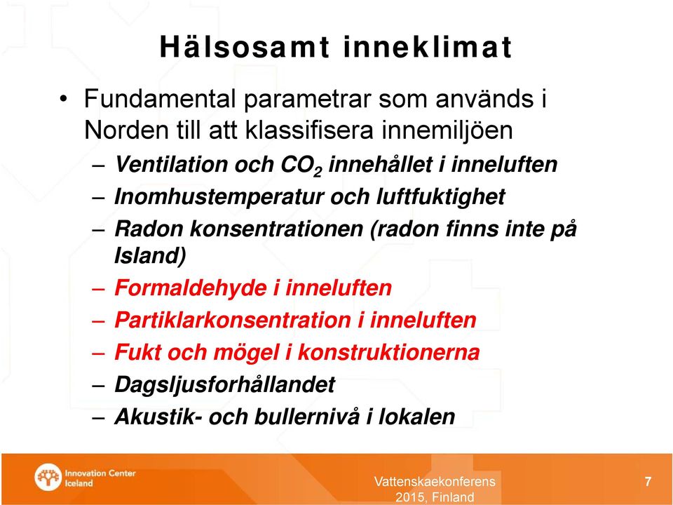 Radon konsentrationen (radon finns inte på Island) Formaldehyde i inneluften