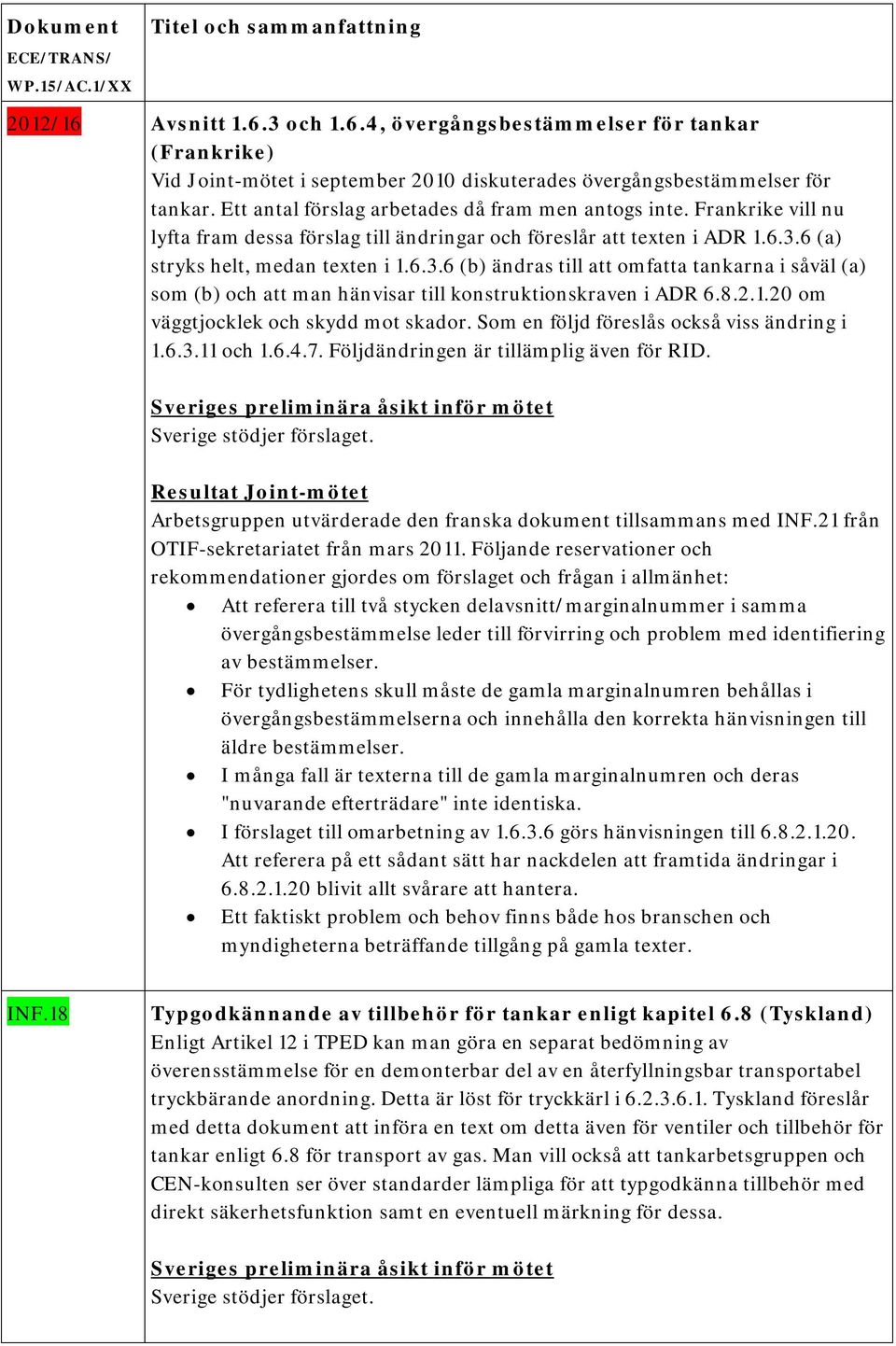 6 (a) stryks helt, medan texten i 1.6.3.6 (b) ändras till att omfatta tankarna i såväl (a) som (b) och att man hänvisar till konstruktionskraven i ADR 6.8.2.1.20 om väggtjocklek och skydd mot skador.